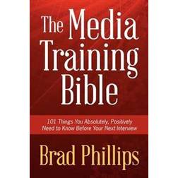 The Media Training Bible: 101 Things You Absolutely, Positively Need to Know Before Your Next Interview (Häftad, 2012)