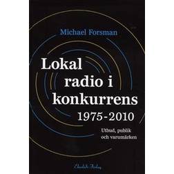 Lokal radio i konkurrens 1975-2010: Utbud, publik och varumärken (Inbunden)