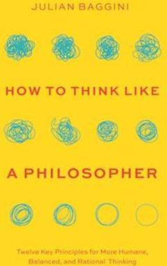 How to Think Like a Philosopher: Twelve Key Principles for More Humane, Balanced, and Rational Thinking (Inbunden)