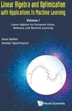 Linear Algebra And Optimization With Applications To Machine Learning Volume I: Linear Algebra For Computer Vision, Robotics, And Machine Learning (Inbunden, 2020)
