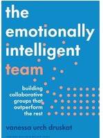 The Emotionally Intelligent Team: Building Collaborative Groups that Outperform the Rest