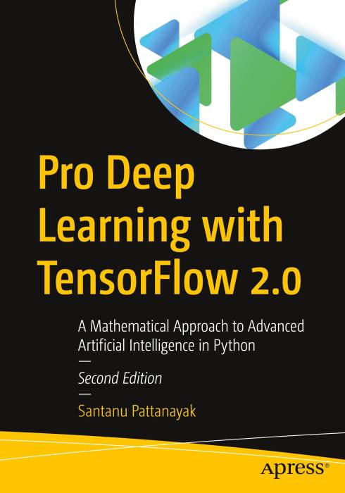 Pro Deep Learning with TensorFlow 2.0: A Mathematical Approach to Advanced Artificial Intelligence in Python