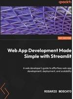 Web App Development Made Simple with Streamlit: A web developer's guide to effortless web app development, deployment, and scalability