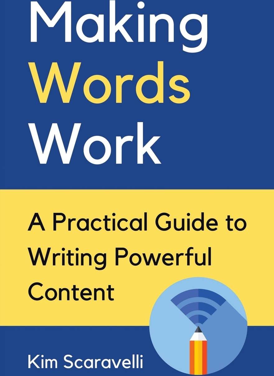 Making Words Work: A Practical Guide To Writing Powerful Content