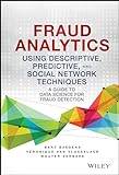 Fraud Analytics Using Descriptive, Predictive, and Social Network Techniques A Guide to Data Science for Fraud Detection
