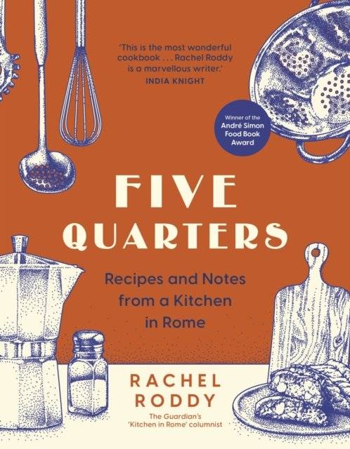 Five Quarters: Recipes and Notes from a Kitchen in Rome Rachel Roddy