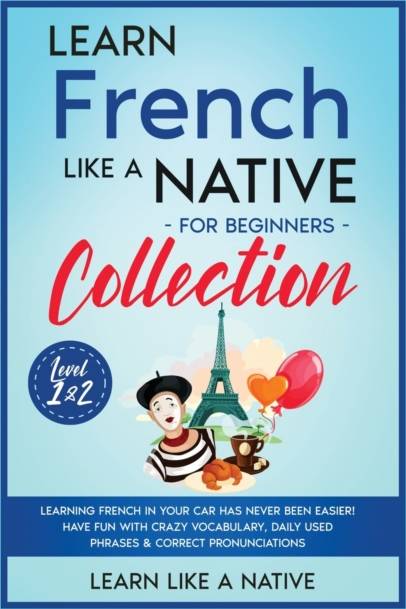 French Language Lessons Learn French Like a Native for Beginners Collection - Level 1 & 2 (Paperback)