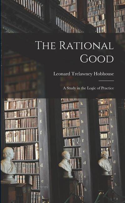 The Rational Good : A Study In The Logic Of Practice (Paperback)