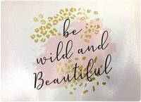 Warren Reed Be Wild And Beautiful Chopping Board