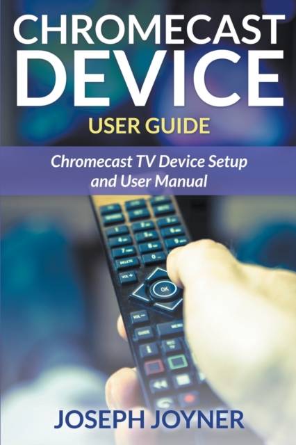 Chromecast Chromecast Device User Guide Setup and User Manual (Paperback)