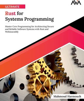 Ultimate Rust for Systems Programming: Master Core Programming for Architecting Secure and Reliable Software Systems with Rust and WebAssembly English Edition