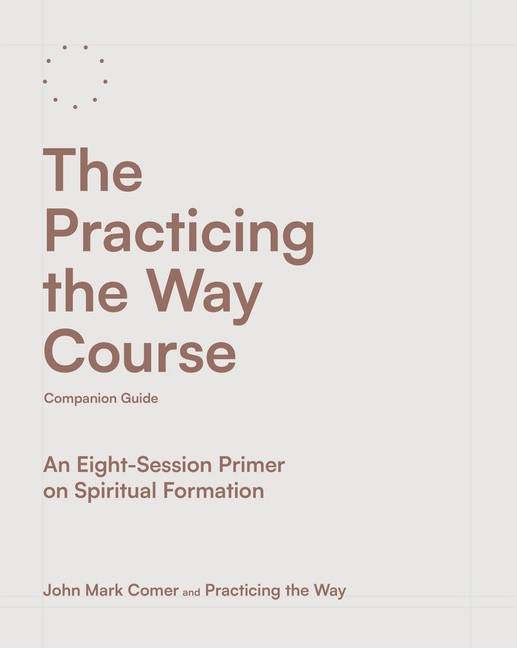 The Practicing The Way Course Companion Guide An Eight-Session Primer (Paperback)