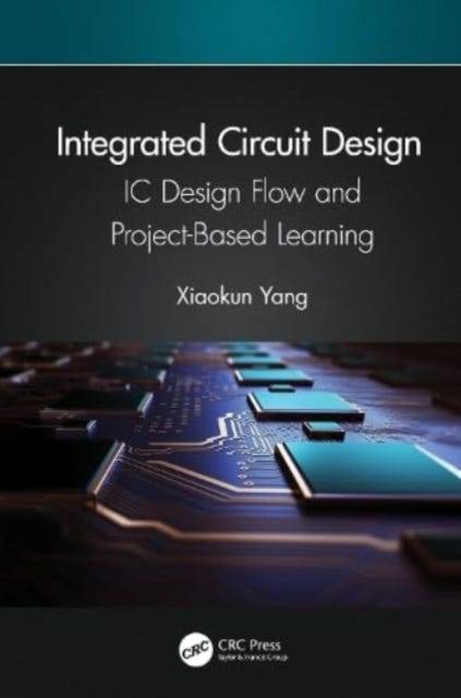 Integrated Circuit Design: IC Design Flow and Project-Based Learning (Inbunden)