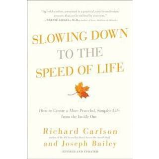Slowing Down to the Speed of Life - How to Create a More Peaceful, Simpler Life from the Inside Out