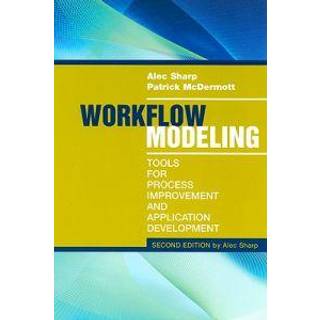 Workflow Modeling: Tools for Process Improvement and Applications, Second Edition