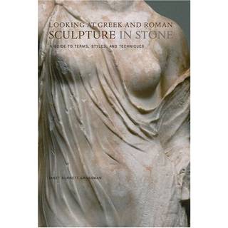 Looking at Greek and Roman Sculpture in Stone – A Guide to Terms, Styles, and Techniques