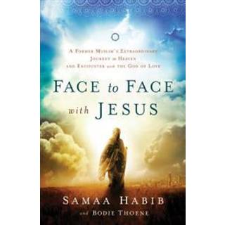Face to Face with Jesus – A Former Muslim`s Extraordinary Journey to Heaven and Encounter with the God of Love