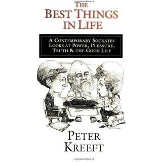The Best Things in Life – A Contemporary Socrates Looks at Power, Pleasure, Truth the Good Life