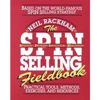 The SPIN Selling Fieldbook: Practical Tools, Methods, Exercises and Resources