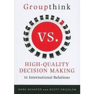 Groupthink Versus High-Quality Decision Making in International Relations