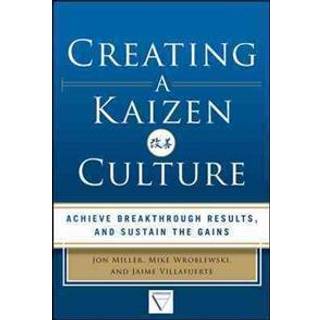 Creating a Kaizen Culture: Align the Organization, Achieve Breakthrough Results, and Sustain the Gains