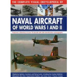 Complete Visual Encyclopedia of Naval Aircraft of World Wars I and Ii