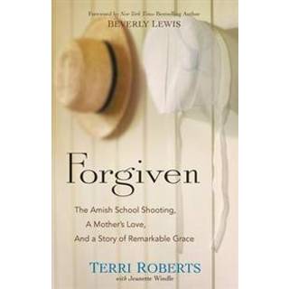 Forgiven – The Amish School Shooting, a Mother`s Love, and a Story of Remarkable Grace