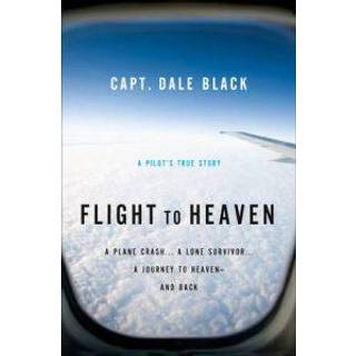 Flight to Heaven – A Plane Crash...A Lone Survivor...A Journey to Heaven––and Back