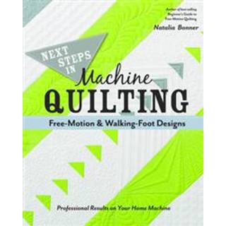Next Steps in Machine Quilting - Free-Motion & Walking-Foot Designs