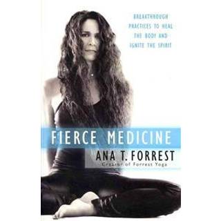 Fierce Medicine: Breakthrough Practices to Heal the Body and Ignite the Spirit