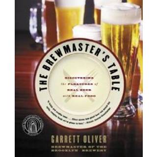 The Brewmaster's Table: Discovering The Pleasures Of Real Beer With Real Food