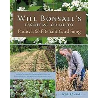 Will Bonsall's Essential Guide to Radical, Self-Reliant Gardening