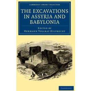 The Excavations in Assyria and Babylonia
