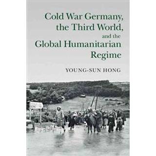 Cold War Germany, the Third World, and the Global Humanitarian Regime