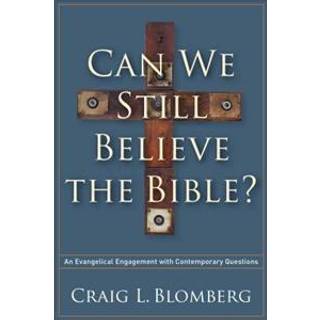 Can We Still Believe the Bible? – An Evangelical Engagement with Contemporary Questions