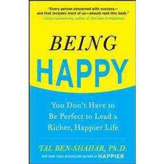 Being Happy: You Don't Have to Be Perfect to Lead a Richer, Happier Life