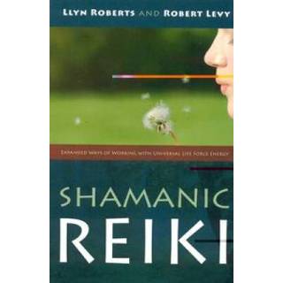 Shamanic Reiki – Expanded Ways of Working with Universal Life Force Energy