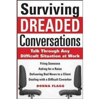 Surviving Dreaded Conversations: How to Talk Through Any Difficult Situation at Work