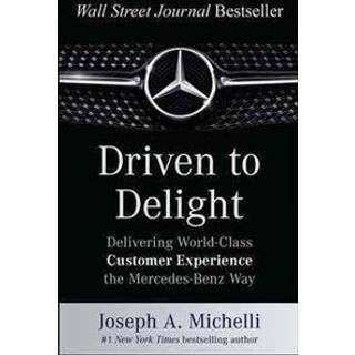 Driven to Delight: Delivering World-Class Customer Experience the Mercedes-Benz Way