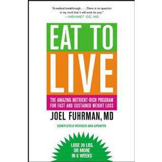 Eat to Live : The Amazing Nutrient-Rich Program for Fast and Sustained Weight Loss, Revised Edition