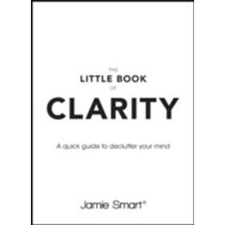 The Little Book of Clarity: A Quick Guide to Focus and Declutter Your Mind