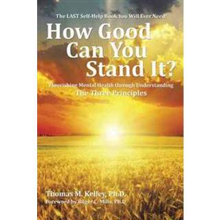 How Good Can You Stand It?: Flourishing Mental Health through Understanding The Three Principles