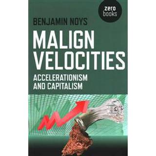 Malign Velocities – Accelerationism and Capitalism