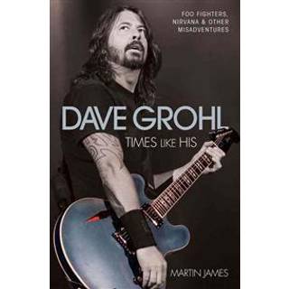 Dave Grohl - Times Like His: Foo Fighters, Nirvana & Other Misadventures