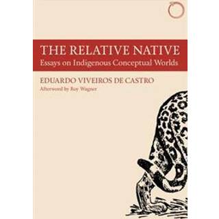 The Relative Native – Essays on Indigenous Conceptual Worlds