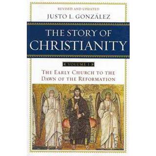 The Story of Christianity Volume 1: The Early Church to the Dawn of the Reformation