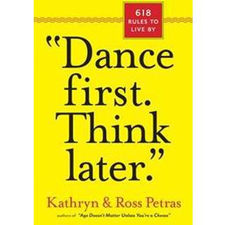 "Dance First. Think Later"
