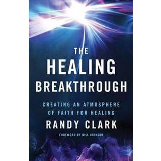 The Healing Breakthrough – Creating an Atmosphere of Faith for Healing
