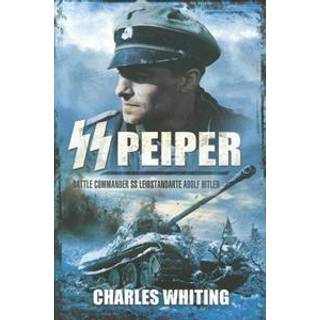 SS Peiper: Battle Commander SS Leibstandarte Adolf Hitler