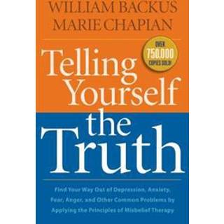 Telling Yourself the Truth – Find Your Way Out of Depression, Anxiety, Fear, Anger, and Other Common Problems by Applying the Principles of Misb
